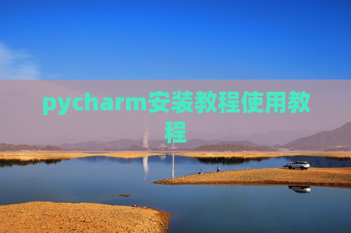 pycharm安装教程使用教程 pycharm安装教程使用教程